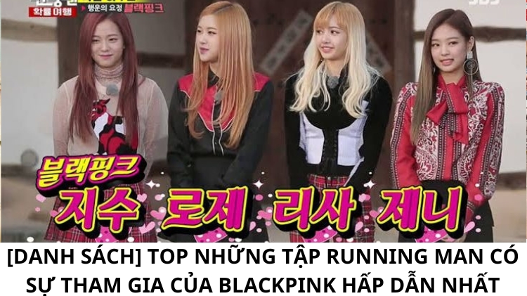 [Danh sách] Top những tập Running Man có sự tham gia của Blackpink hấp dẫn nhất