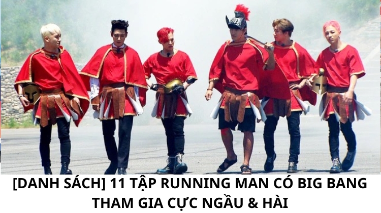 [Danh sách] 11 tập Running man có Big Bang tham gia Cực ngầu - Hài