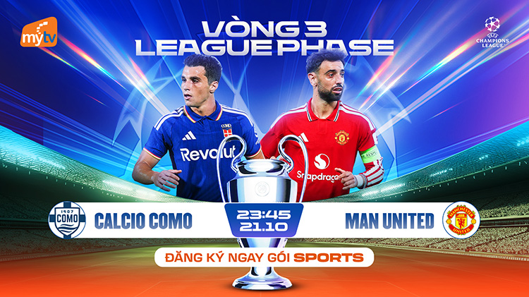 Como – Man United: Tâm điểm UEFA Champions League trên MyTV tuần này
