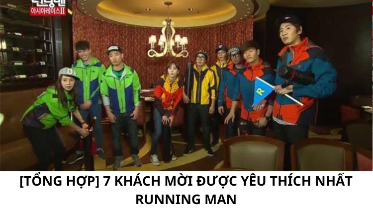[Tổng hợp] 7 khách mời được yêu thích nhất Running Man