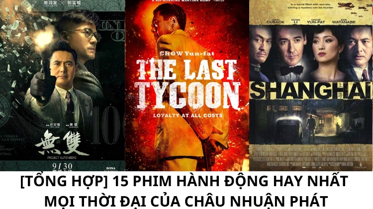 [Tổng hợp] 15 phim hành động hay nhất mọi thời đại của Châu Nhuận Phát