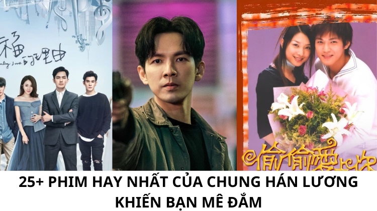 Top 25+ phim hay nhất của “nam thần ngôn tình” Chung Hán Lương (2025)